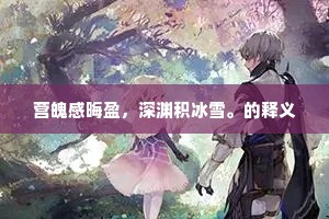 营魄感晦盈，深渊积冰雪。的释义