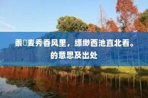 黍芃麦秀香风里，缥缈西池直北看。的意思及出处