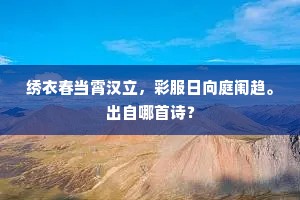 绣衣春当霄汉立，彩服日向庭闱趋。出自哪首诗？