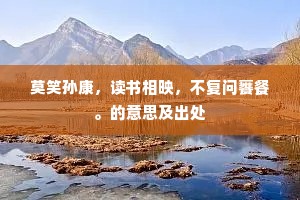 莫笑孙康，读书相映，不复问饔餐。的意思及出处