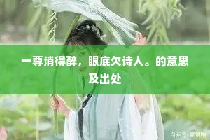一尊消得醉，眼底欠诗人。的意思及出处