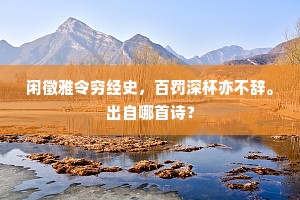 闲徵雅令穷经史，百罚深杯亦不辞。出自哪首诗？