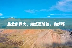 虽危所保大，如蝮螫解腕。的解释