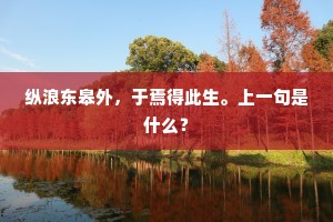 纵浪东皋外，于焉得此生。上一句是什么？