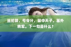丝纶降，号令分，寰中天子，塞外将军。下一句是什么？
