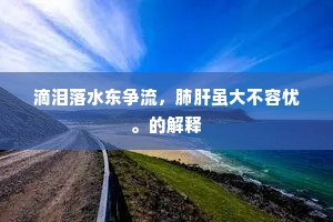 滴泪落水东争流，肺肝虽大不容忧。的解释