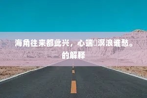 海角往来都此兴，心端涬溟浪谁愁。的解释