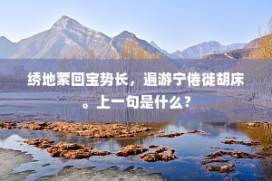 绣地萦回宝势长，遍游宁倦徙胡床。上一句是什么？