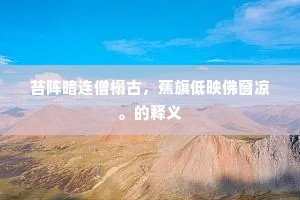 苔阵暗连僧榻古，蕉旗低映佛窗凉。的释义