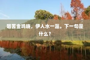 唱罢金鸡晓，伊人水一涯。下一句是什么？
