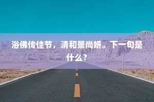 浴佛传佳节，清和景尚妍。下一句是什么？