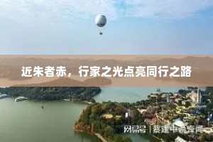 近朱者赤，行家之光点亮同行之路