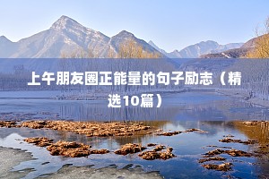 上午朋友圈正能量的句子励志（精选10篇）