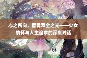 心之所向，智勇双全之光——少女情怀与人生追求的深度对话
