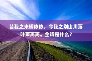 昔我之来柳依依，今我之别山川落叶声离离。全诗是什么？