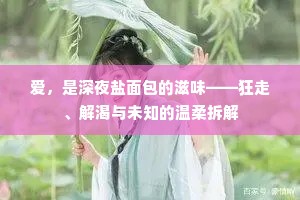 爱，是深夜盐面包的滋味——狂走、解渴与未知的温柔拆解