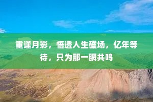 重逢月影，悟透人生磁场，亿年等待，只为那一瞬共鸣