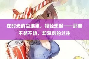 在时光的尘埃里，轻轻想起——那些不黏不热，却深刻的过往