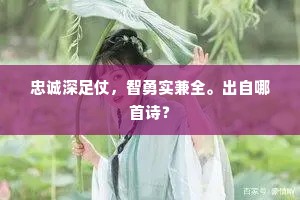 忠诚深足仗，智勇实兼全。出自哪首诗？