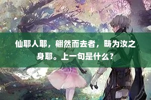 仙耶人耶，翩然而去者，畴为汝之身耶。上一句是什么？