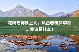 花屿晚钟湖上别，凤台春树梦中青。全诗是什么？