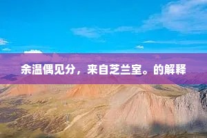 余温偶见分，来自芝兰室。的解释