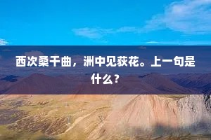 西次桑干曲，洲中见荻花。上一句是什么？