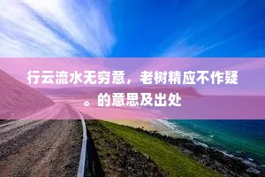 行云流水无穷意，老树精应不作疑。的意思及出处