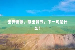 击碎髑髅，敲出骨节。下一句是什么？