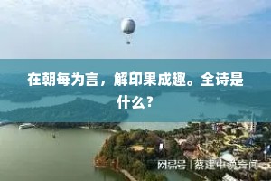 在朝每为言，解印果成趣。全诗是什么？