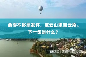 要得不移毫发许，宝云山里宝云庵。下一句是什么？