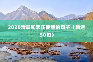 2020清晨励志正能量的句子（精选50句）