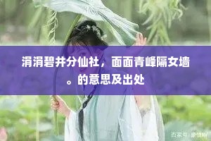 涓涓碧井分仙社，面面青峰隔女墙。的意思及出处