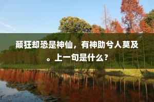颠狂却恐是神仙，有神助兮人莫及。上一句是什么？