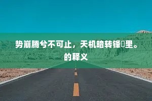 势崩腾兮不可止，天机暗转锋铓里。的释义