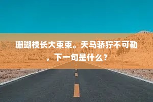 珊瑚枝长大束束。天马骄狞不可勒，下一句是什么？