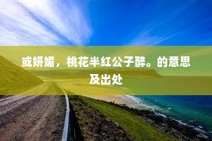 或妍媚，桃花半红公子醉。的意思及出处