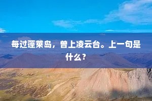 每过蓬莱岛，曾上凌云台。上一句是什么？