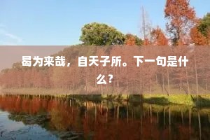 曷为来哉，自天子所。下一句是什么？