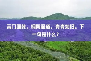 高门画戟，桐阴阁道，青青如旧。下一句是什么？