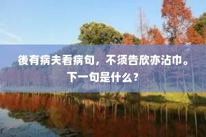 後有病夫看病句，不须告欣亦沾巾。下一句是什么？