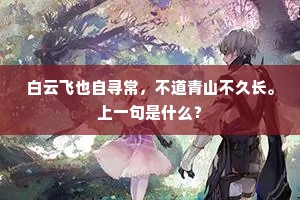 白云飞也自寻常，不道青山不久长。上一句是什么？