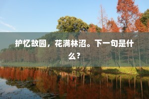 护忆故园，花满林沼。下一句是什么？