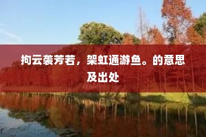 拘云袭芳若，架虹通游鱼。的意思及出处