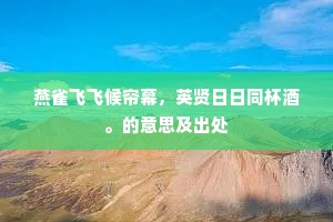 燕雀飞飞候帘幕，英贤日日同杯酒。的意思及出处