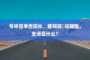 号呼昆季告同社，建祠羽禋设脯醢。全诗是什么？