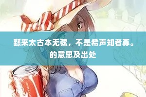 繇来太古本无弦，不是希声知者寡。的意思及出处