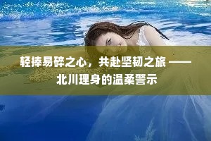 轻捧易碎之心，共赴坚韧之旅 —— 北川理身的温柔警示