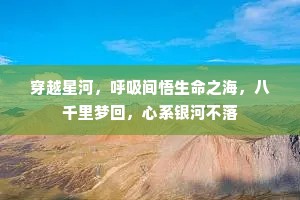 穿越星河，呼吸间悟生命之海，八千里梦回，心系银河不落