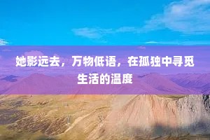 她影远去，万物低语，在孤独中寻觅生活的温度